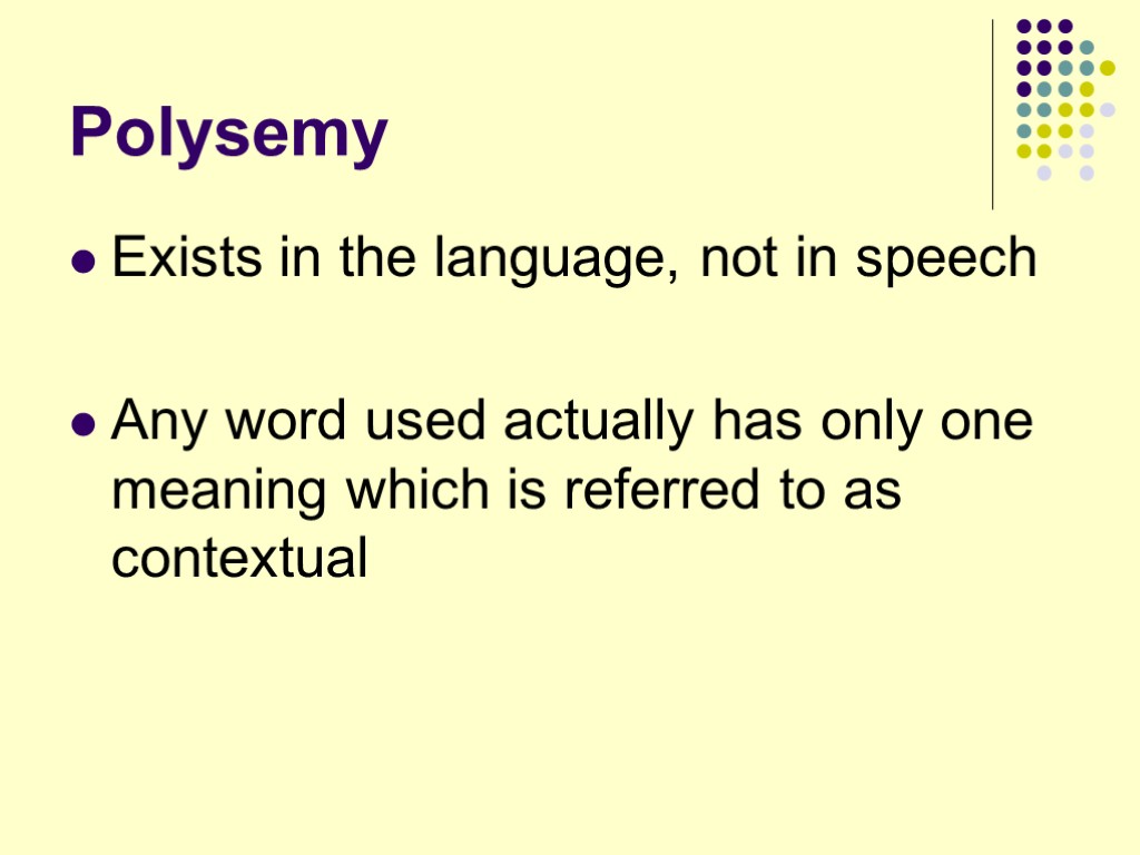 Polysemy Exists in the language, not in speech Any word used actually has only